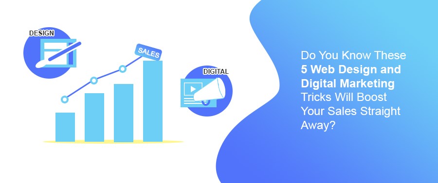 Do You Know These 5 Web Design and Digital Marketing Tricks Will Boost Your Sales Straight Away